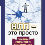 НЛП – это просто. Приемы скрытого управления людьми