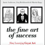 The Fine Art of Success. How Learning Great Art Can Create Great Business