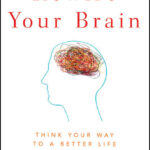 Rewire Your Brain. Think Your Way to a Better Life