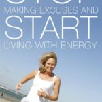 Stop Making Excuses and Start Living With Energy