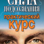 Сила подсознания. Практический курс