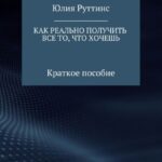 Как реально получить все то, что хочешь. Краткое пособие