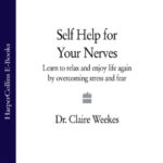 Self-Help for Your Nerves: Learn to relax and enjoy life again by overcoming stress and fear