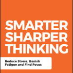 Smarter, Sharper Thinking. Reduce Stress, Banish Fatigue and Find Focus