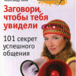Заговори, чтобы тебя увидели. 101 секрет успешного общения