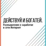 Действуй и богатей. Размышления о заработке в сети Интернет