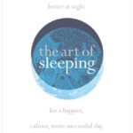 The Art of Sleeping: the secret to sleeping better at night for a happier, calmer more successful day