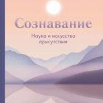 Сознавание. Наука и искусство присутствия