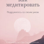 Как медитировать. Подружитесь со своим умом