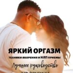 Яркий оргазм. Техники якорения и НЛП приемы. Лучшее руководство для женщин