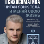 Психосоматика. Читай язык тела и меняй свою жизнь
