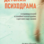 Детская психодрама в индивидуальной и семейной психотерапии, в детском саду и школе