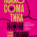 Психосоматика компаний. Как выявить реальные причины проблем в бизнесе и лечить не симптомы, а болезнь