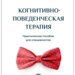 Когнитивно-поведенческая терапия. Практическое пособие для специалистов