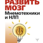 Развить мозг. Мнемотехники и НЛП. Скрытые возможности