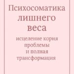 Психосоматика лишнего веса: исцеление корня проблемы и полная трансформация