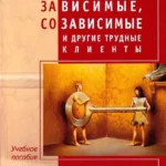 Зависимые, созависимые и другие трудные клиенты