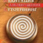 Медитация. Самовнушение. Аутотренинг. Самые эффективные психотехники