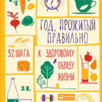Год, прожитый правильно. 52 шага к здоровому образу жизни